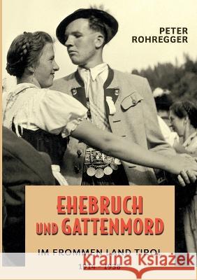 Ehebruch und Gattenmord im frommen Land Tirol: 1914 - 1938