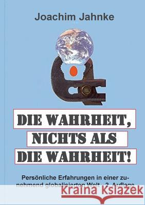 Die Wahrheit, nichts als die Wahrheit!: Persönliche Erfahrungen in einer zunehmend globalisierten Welt - 2. Auflage
