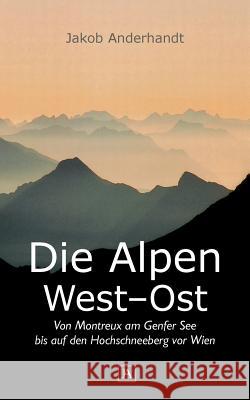 Die Alpen West-Ost (Taschenformat-Ausgabe): Von Montreux am Genfer See bis auf den Hochschneeberg vor Wien
