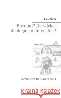 Burnout? Du wirkst doch gar nicht gestört!: Meine Zeit im Narrenhaus