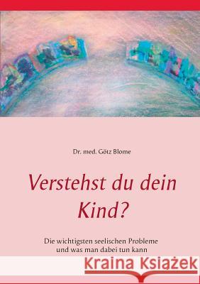 Verstehst du dein Kind?: Die wichtigsten seelischen Probleme und was man dabei tun kann