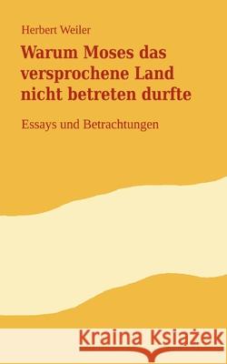Warum Moses das versprochene Land nicht betreten durfte: Essays und Betrachtungen