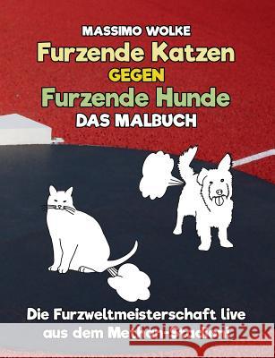 Furzende Katzen gegen furzende Hunde - Das Malbuch: Die Furzweltmeisterschaft live aus dem Methan-Stadion!