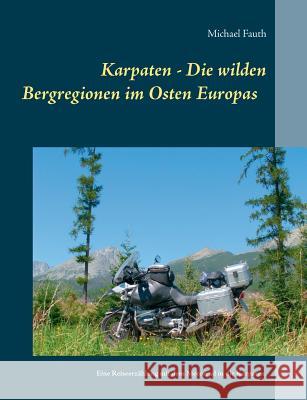 Karpaten - Die wilden Bergregionen im Osten Europas: Eine Reiseerzählung mit dem Motorrad in die Karpaten