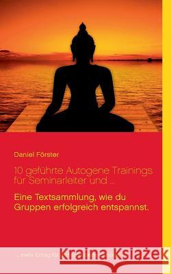 10 geführte Autogene Trainings für Seminarleiter und ...: Eine Textsammlung, mit denen du Gruppen erfolgreich entspannst.