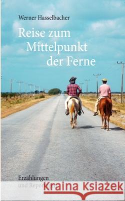 Reise zum Mittelpunkt der Ferne: Erzählungen und Reportagen