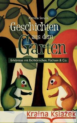 Geschichten aus dem Garten: Erlebnisse mit Eichhörnchen, Füchsen & Co.