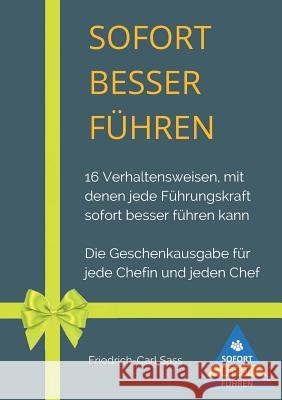 Sofort besser führen: 16 Verhaltensweisen, mit denen jede Führungskraft sofort besser führen kann