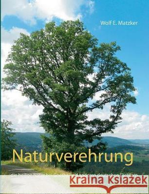 Naturverehrung: die heilige Natur bei Goethe und anderen deutschen Dichtern