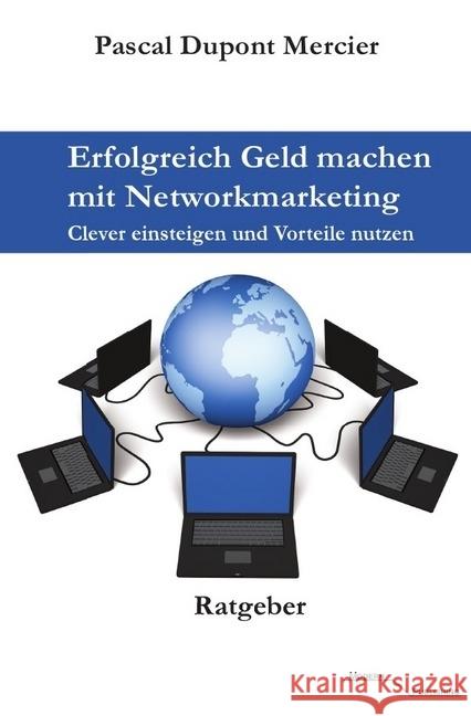 Erfolgreich Geld machen mit Networkmarketing : Clever einsteigen und Vorteile nutzen