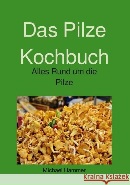 Das Pilze Kochbuch : Alles Rund um die Pilze
