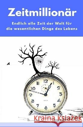 Zeitmillionär - Endlich alle Zeit der Welt für die wesentlichen Dinge des Lebens : (Minimalismus-Guide: Wie wir Wohnung, Haus & Seele entrümpeln!)