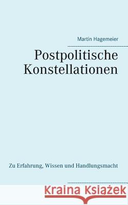 Postpolitische Konstellationen: Zu Erfahrung, Wissen und Handlungsmacht