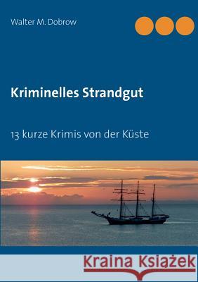 Kriminelles Strandgut: 13 kurze Krimis von der Küste
