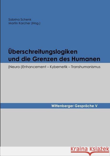 Überschreitungslogiken und die Grenzen des Humanen : (Neuro-)Enhancement - Kybernetik - Transhumanismus
