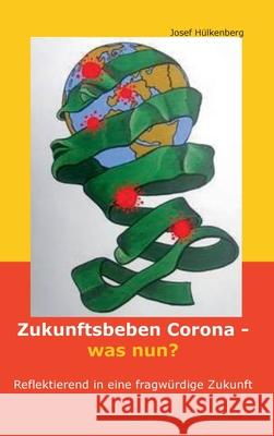 Zukunftsbeben Corona - was nun?: Reflektierend in eine fragwürdige Zukunft