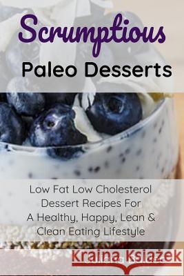 Scrumptious Paleo Desserts: Low Fat Low Cholesterol Dessert Recipes For A Healthy, Happy, Lean & Clean Eating Lifestyle