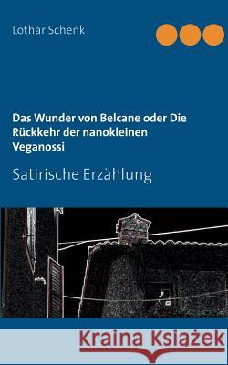 Das Wunder von Belcane oder Die Rückkehr der nanokleinen Veganossi: Satirische Erzählung