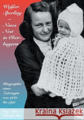 Weißer Sperling - Neues Nest in Oberbayern: Biographie einer Zeitzeugin