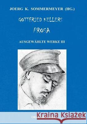 Gottfried Kellers Prosa. Ausgewählte Werke III: Der grüne Heinrich, Zwölf Gedichte, Autobiographisches