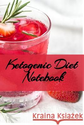 Ketogenic Diet Notebook: Writing Down Your Favorite Keto Recipes, Inspirations, Quotes, Sayings & Notes About Your Secrets Of How To Eat Health