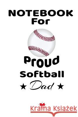 Notebook For Proud Softball Dad: Beautiful Mom, Son, Daughter Book Gift for Father's Day - Notepad To Write Baseball Sports Activities, Progress, Succ