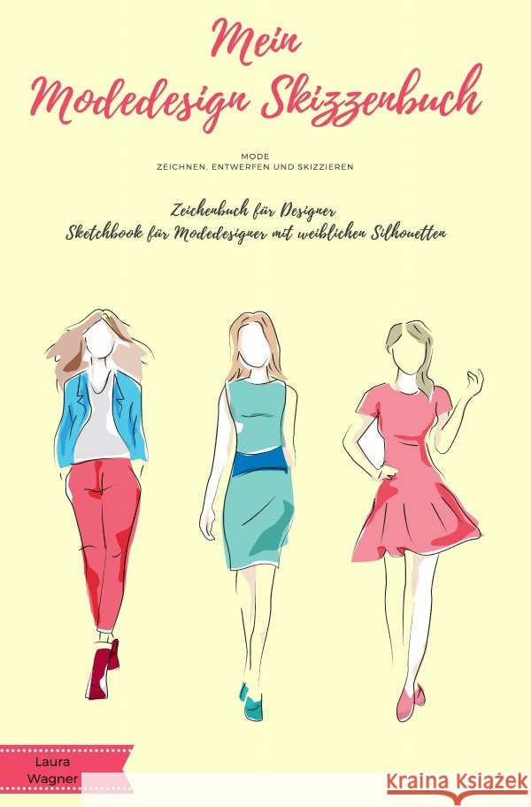 Mein Modedesign Skizzenbuch Mode zeichnen, entwerfen und skizzieren Zeichenbuch für Designer Sketchbook für Modedesigner mit weiblichen Silhouetten