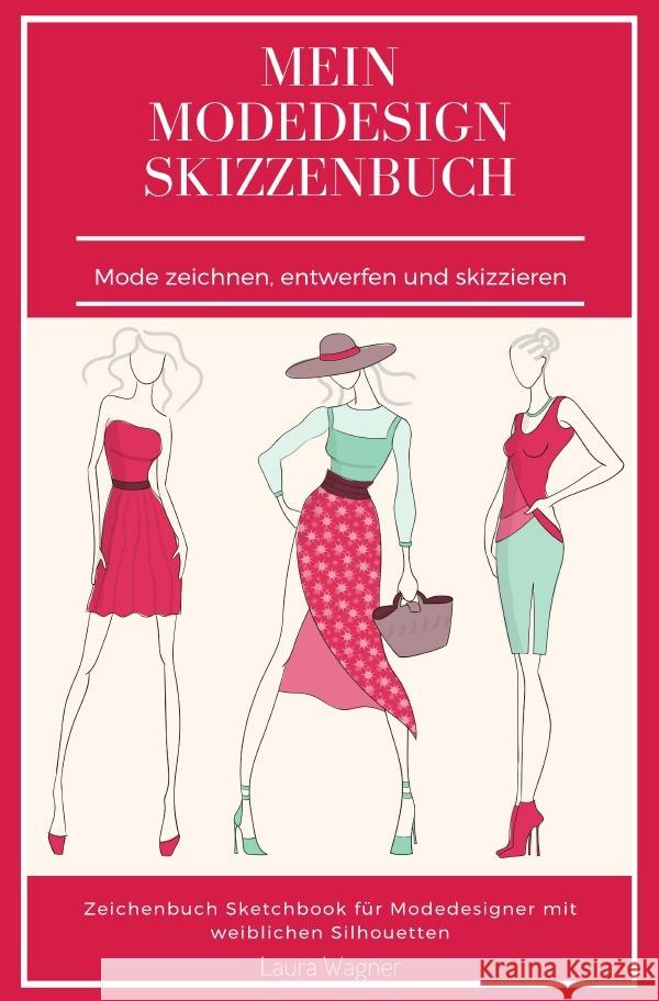 Mein Modedesign Skizzenbuch Mode zeichnen, entwerfen und skizzieren Zeichenbuch Sketchbook für Modedesigner mit weiblichen Silhouetten