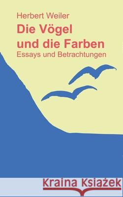 Die Vögel und die Farben: Essays und Betrachtungen