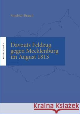 Davouts Feldzug gegen Mecklenburg im August 1813: ?berarb., mit Karten, Anh?ngen und einem Vorwort ausgestattet von Tobias B?chen