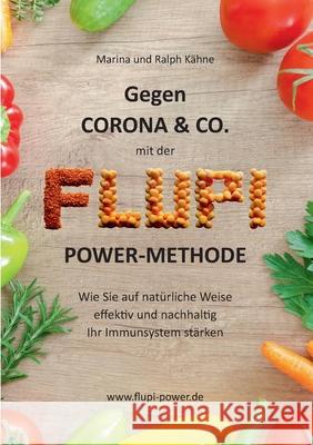 Gegen Corona & Co. mit der FLUPI-Power-Methode: Wie Sie auf natürliche Weise effektiv und nachhaltig Ihr Immunsystem stärken