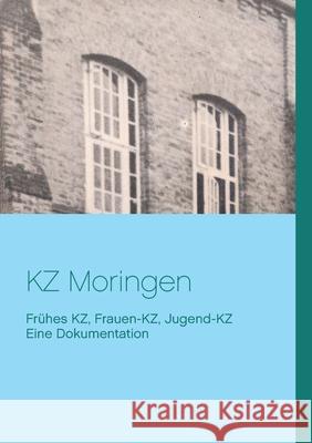 KZ Moringen: Eine Dokumentation. Frühes KZ, Frauen-KZ, Jugend-KZ