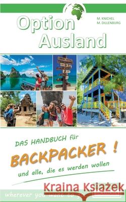 Option Ausland Erfolgreich Backpacken: Das Handbuch für Backpacker und alle, die es werden wollen - wherever you want to go...