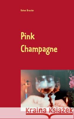 Pink Champagne: Eine romanesk prickelnde kurze Geschichte, die das Leben schreibt und der das Leben siebzehn Folgen beschert