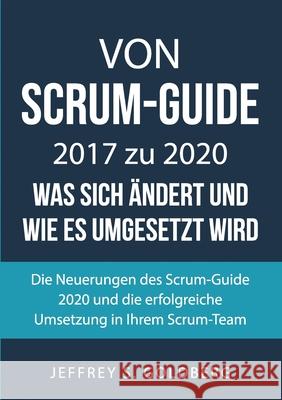 Von Scrum-Guide 2017 zu 2020 - was sich ändert und wie es umgesetzt wird: Die Neuerungen des Scrum-Guide 2020 und die erfolgreiche Umsetzung in Ihrem