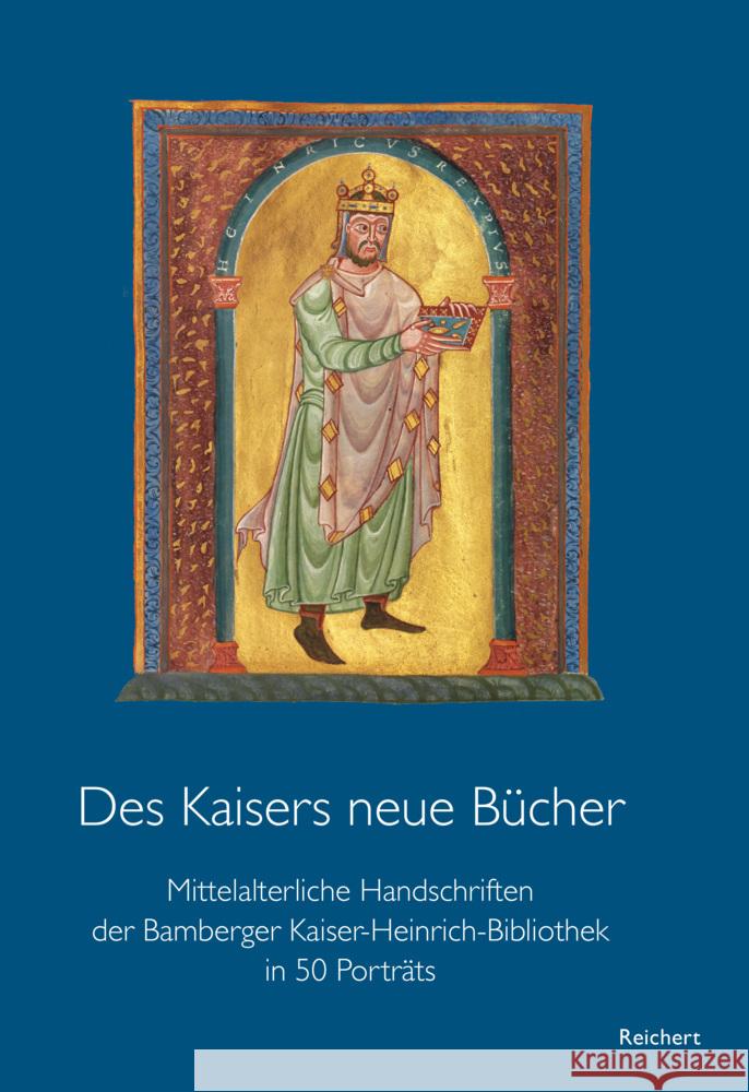 Des Kaisers Neue Bucher: Mittelalterliche Handschriften Der Bamberger Kaiser-Heinrich-Bibliothek in 50 Portrats