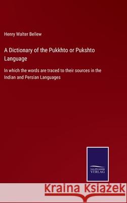 A Dictionary of the Pukkhto or Pukshto Language: In which the words are traced to their sources in the Indian and Persian Languages