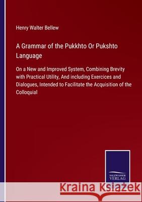 A Grammar of the Pukkhto Or Pukshto Language: On a New and Improved System, Combining Brevity with Practical Utility, And including Exercices and Dialogues, Intended to Facilitate the Acquisition of t