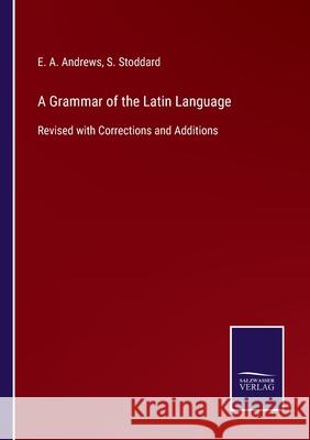 A Grammar of the Latin Language: Revised with Corrections and Additions