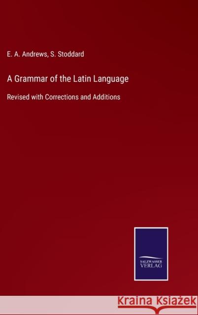 A Grammar of the Latin Language: Revised with Corrections and Additions