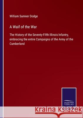 A Waif of the War: The History of the Seventy-Fifth Illinois Infantry, embracing the entire Campaigns of the Army of the Cumberland