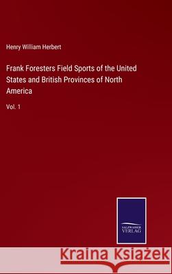 Frank Foresters Field Sports of the United States and British Provinces of North America: Vol. 1