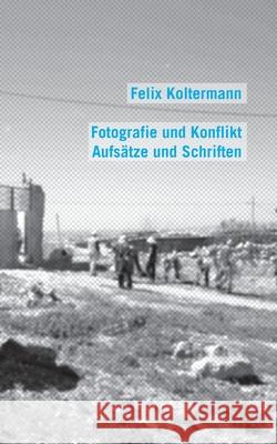 Fotografie und Konflikt: Aufsätze und Schriften