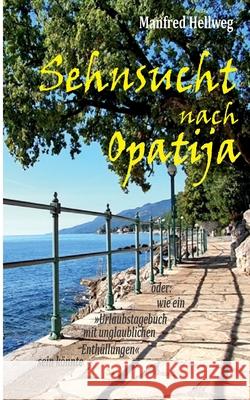 Sehnsucht nach Opatija: oder: Wie ein Urlaubstagebuch mit unglaublichen Enthüllungen sein könnte