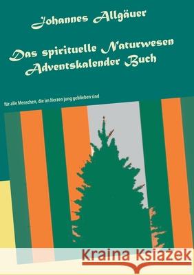 Das spirituelle Naturwesen Adventskalender Buch: für alle Menschen, die im Herzen jung geblieben sind