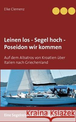 Leinen los - Segel hoch - Poseidon wir kommen: Auf dem Albatros von Kroatien über Italien nach Griechenland