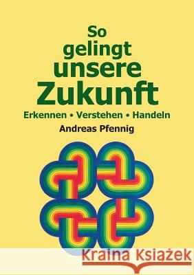 So gelingt unsere Zukunft: Erkennen - Verstehen - Handeln