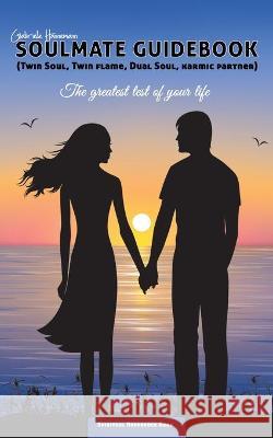 Soulmate Guidebook (Twin Soul, Twin Flame, Dual Soul, Karmic Partner): The greatest test of your life