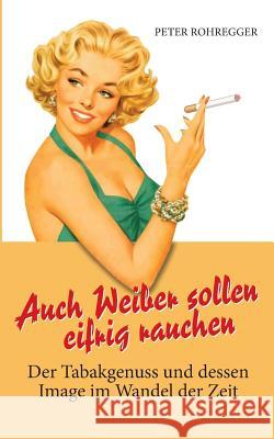 Auch Weiber sollen eifrig rauchen: Der Tabakgenuss und dessen Image im Wandel der Zeit