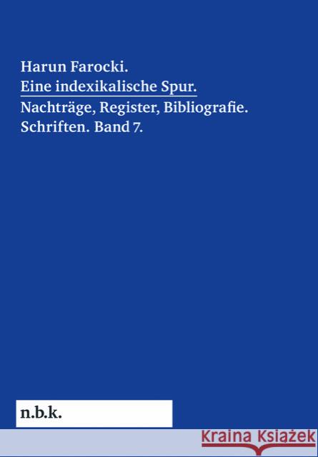 Harun Farocki. Eine indexikalische Spur. Nachträge, Register, Bibliografie. Schriften. Band 7